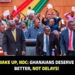 Wake Up, NDC: Ghanaians Deserve Better, Not Delay!